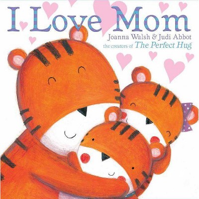 I Love Mom - by  Joanna Walsh (Hardcover)