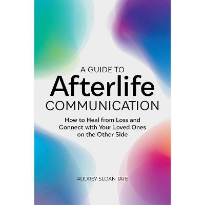 A Guide to Afterlife Communication - by  Audrey Sloan Tate (Paperback)