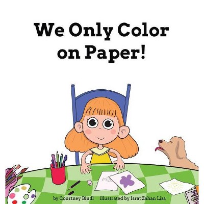 We Only Color on Paper! - by  Courtney Bindl (Hardcover)