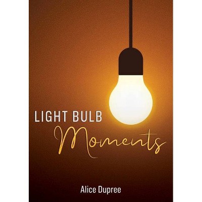 Light Bulb Moments - by  Alice Dupree (Paperback)