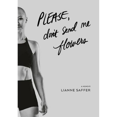 Please, Don't Send Me Flowers - by  Lianne Saffer (Hardcover)