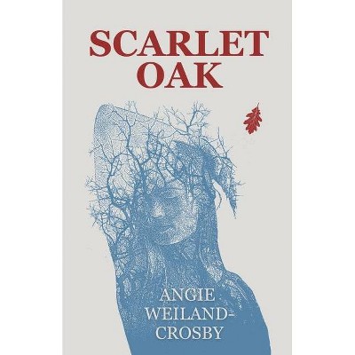 Scarlet Oak - by  Angie Weiland-Crosby (Paperback)