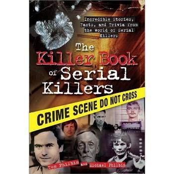 The Killer Book of Serial Killers - (Killer Books) by  Tom Philbin & Michael Philbin (Paperback)