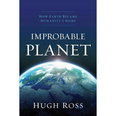 Improbable Planet - by  Hugh Ross (Paperback)