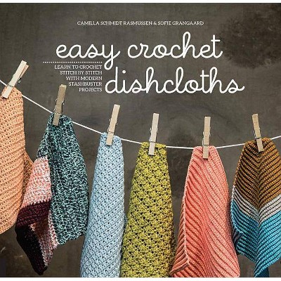 Easy Crochet Dishcloths - by  Camilla Schmidt Rasmussen & Sofie Grangaard (Paperback)