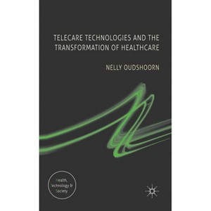 Telecare Technologies and the Transformation of Healthcare - (Health, Technology and Society) by  N Oudshoorn (Hardcover) - 1 of 1