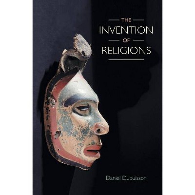 The Invention of Religions - by  Daniel Dubuisson (Paperback)