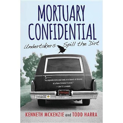 Mortuary Confidential - by  Kenneth McKenzie & Todd Harra (Paperback)