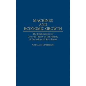 Machines and Economic Growth - (Contributions in Economics and Economic History) by  Natalie McPherson (Hardcover) - 1 of 1