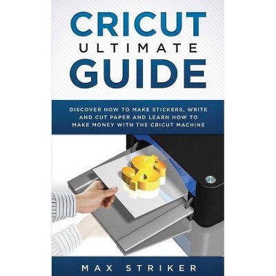 Cricut Ultimate Guide - by  Striker Max (Paperback)