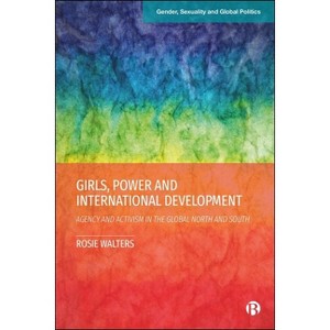 Girls, Power and International Development - (Gender, Sexuality and Global Politics) by  Rosie Walters (Hardcover) - 1 of 1