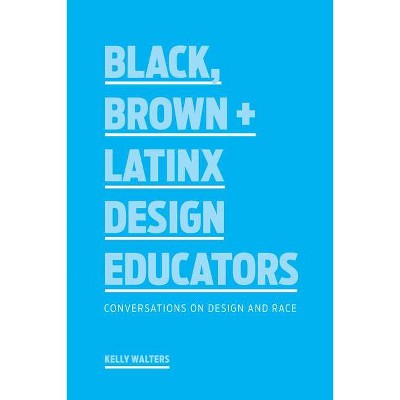 Black, Brown + Latinx Design Educators - by  Kelly Walters (Paperback)