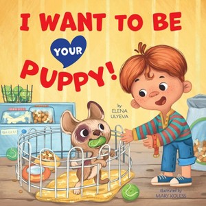 I Want to Be Your Puppy! - (Clever Storytime) by  Clever Publishing & Elena Ulyeva (Hardcover) - 1 of 1