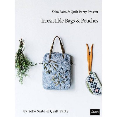 Yoko Saito & Quilt Party Present Irresistible Bags & Pouches - by  Yoko Saito and Quilt Party (Paperback)