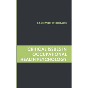 Critical Issues in Occupational Health Psychology - by  Bartemius Woodard (Hardcover) - 1 of 1