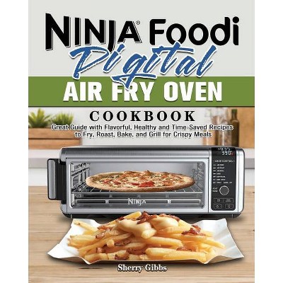 Ninja Foodi Digital Air Fry Oven Cookbook - by  Sherry Gibbs (Paperback)