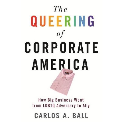 The Queering of Corporate America - by  Carlos A Ball (Paperback)