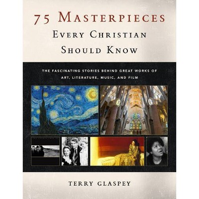 75 Masterpieces Every Christian Should Know - by  Terry Glaspey (Paperback)