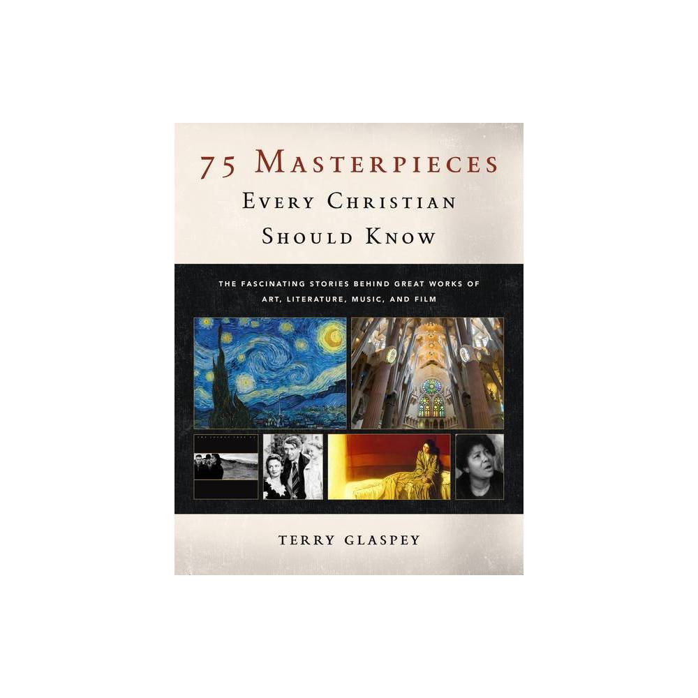 75 Masterpieces Every Christian Should Know - by Terry Glaspey (Paperback)