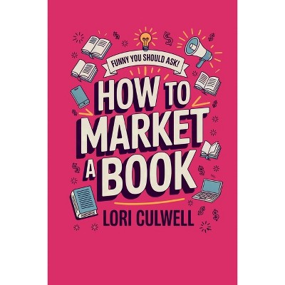 Funny You Should Ask How to Market a Book - by  Lori Culwell (Paperback)