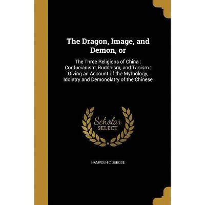 The Dragon, Image, and Demon, or - by  Hampden C Dubose (Paperback)