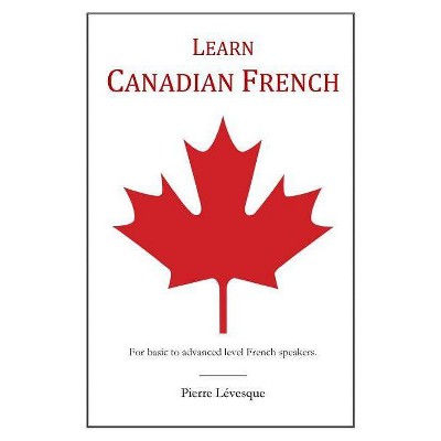 Learn Canadian French - by  Pierre Lévesque (Paperback)