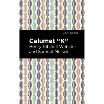 Calumet K - (Mint Editions) by  Henry Kitchell Webster & Samuel Merwin (Hardcover)