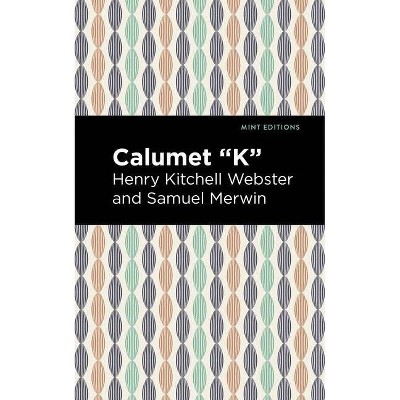 Calumet K - (Mint Editions) by  Henry Kitchell Webster & Samuel Merwin (Hardcover)