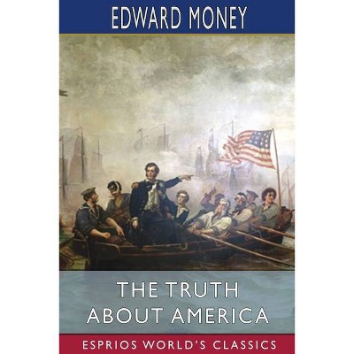 The Truth About America (Esprios Classics) - by  Edward Money (Paperback)