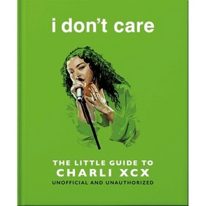 I Don't Care: The Little Guide to Charli XCX - by  Oh (Hardcover) - 1 of 1