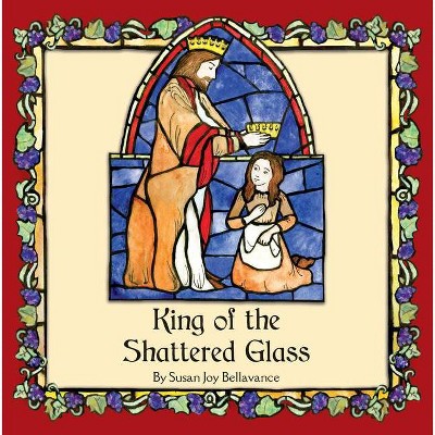 King of the Shattered Glass - by  Susan Joy Bellavance (Hardcover)