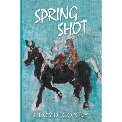 Spring Shot - by  Lloyd Conry (Paperback)