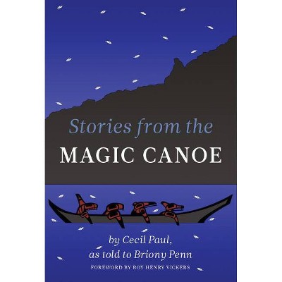 Stories from the Magic Canoe of Wa'xaid - by  Cecil Paul (Hardcover)