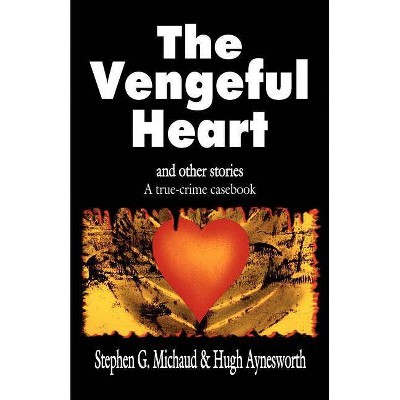 The Vengeful Heart - by  Stephen G Michaud & Hugh Aynesworth (Paperback)