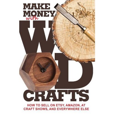 Make Money with Wood Crafts - by  James Dillehay (Paperback)