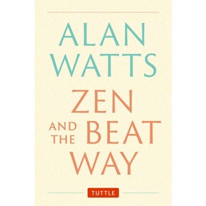 Zen and the Beat Way - by  Alan Watts (Hardcover) - 1 of 1