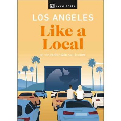 Los Angeles Like a Local - (Local Travel Guide) by  Sarah Bennett & Ryan Gajewski & Anita Little & Eva Recinos & Dk Travel (Hardcover)