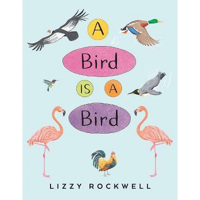 A Bird Is a Bird - by  Lizzy Rockwell (Paperback)