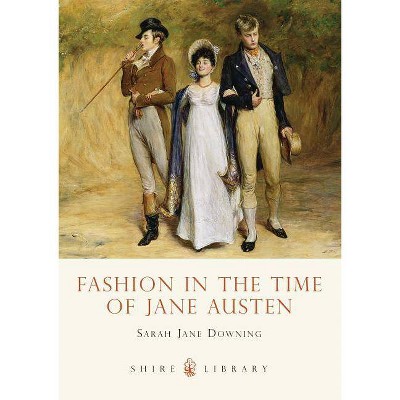 Fashion in the Time of Jane Austen - (Shire Library) by  Sarah Jane Downing (Paperback)