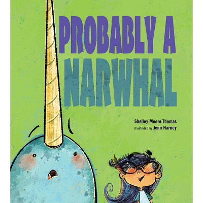 Probably a Narwhal - by  Shelley Moore Thomas (Hardcover)