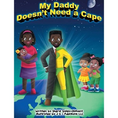 My Daddy Doesn't Need a Cape - by  Sheryl Smiley-Oliphant (Hardcover)