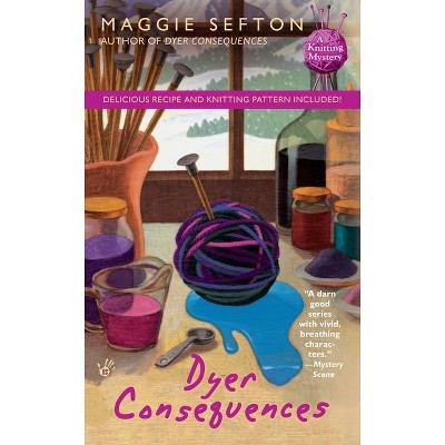 Dyer Consequences - (Knitting Mystery) by  Maggie Sefton (Paperback)