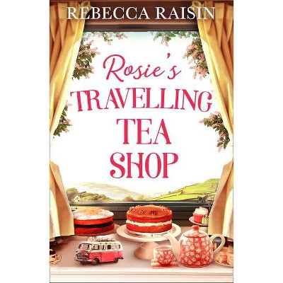 Rosie's Travelling Tea Shop - by  Rebecca Raisin (Paperback)