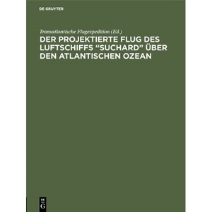 Der projektierte Flug des Luftschiffs "SUCHARD" über den Atlantischen Ozean - by  Transatlantische Flugexpedition (Hardcover) - 1 of 1