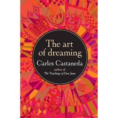 The Art of Dreaming - by  Carlos Castaneda (Paperback)