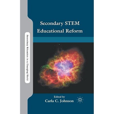 Secondary STEM Educational Reform - (Secondary Education in a Changing World) by  C Johnson (Paperback)