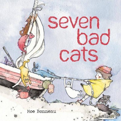 Seven Bad Cats - by  Moe Bonneau (Hardcover)