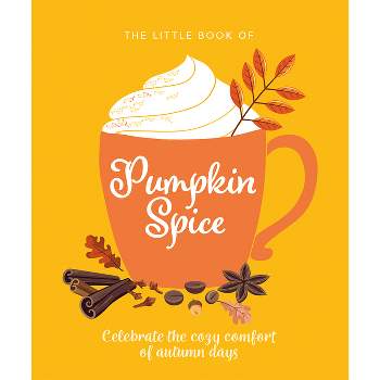 The Little Book of Pumpkin Spice - (Little Books of Food & Drink) by  Orange Hippo! (Hardcover)