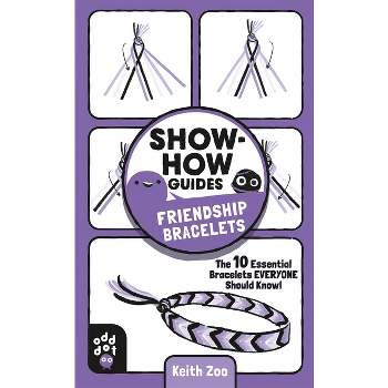 Show-How Guides: Friendship Bracelets - by  Keith Zoo & Odd Dot (Paperback)