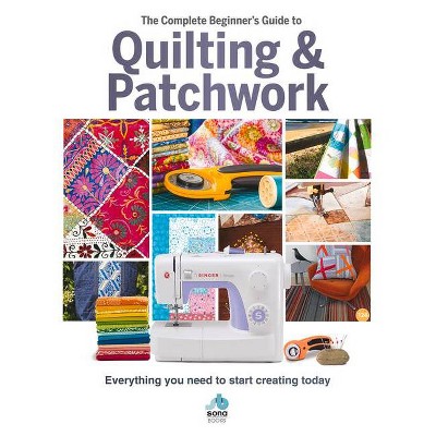 The Complete Beginner's Guide to Quilting & Patchwork - by  Amy Best & Hannah Westlake (Hardcover)